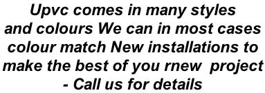 Upvc comes in many styles  and colours We can in most cases  colour match New installations to  make the best of you rnew  project  - Call us for details